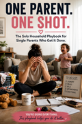ONE PARENT. ONE SHOT. The Solo Household Playbook for Single Parents Who Get It Done.